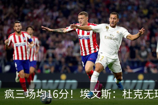 疯三场均16分！埃文斯：杜克无球炮台主打第六人 模板蒙克/比斯利